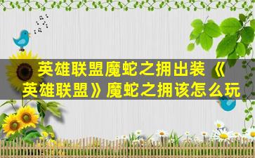 英雄联盟魔蛇之拥出装 《英雄联盟》魔蛇之拥该怎么玩